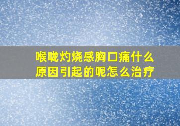 喉咙灼烧感胸口痛什么原因引起的呢怎么治疗