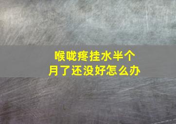 喉咙疼挂水半个月了还没好怎么办