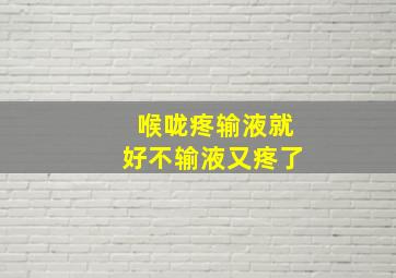 喉咙疼输液就好不输液又疼了