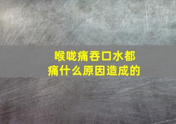 喉咙痛吞口水都痛什么原因造成的