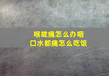 喉咙痛怎么办咽口水都痛怎么吃饭