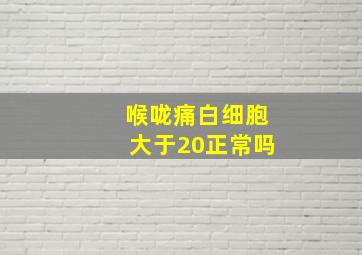 喉咙痛白细胞大于20正常吗