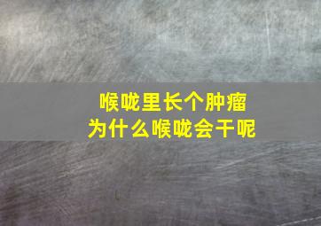 喉咙里长个肿瘤为什么喉咙会干呢