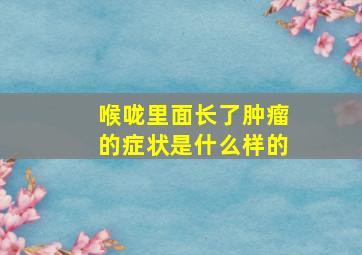 喉咙里面长了肿瘤的症状是什么样的