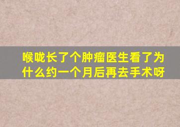 喉咙长了个肿瘤医生看了为什么约一个月后再去手术呀