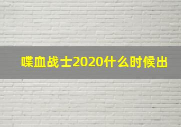 喋血战士2020什么时候出