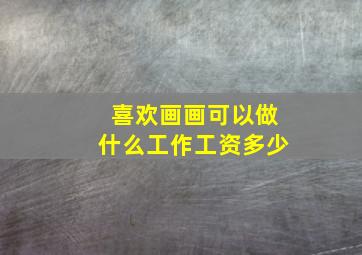 喜欢画画可以做什么工作工资多少