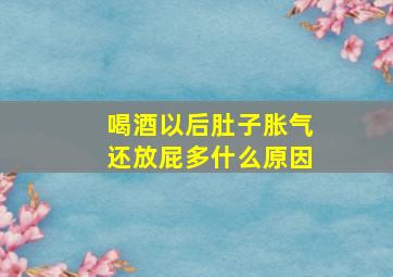 喝酒以后肚子胀气还放屁多什么原因