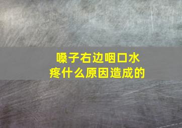 嗓子右边咽口水疼什么原因造成的