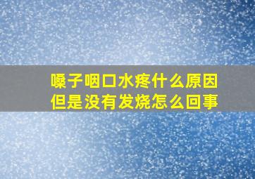 嗓子咽口水疼什么原因但是没有发烧怎么回事