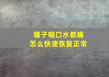 嗓子咽口水都痛怎么快速恢复正常