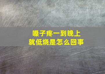 嗓子疼一到晚上就低烧是怎么回事