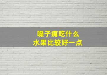 嗓子痛吃什么水果比较好一点