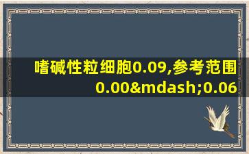 嗜碱性粒细胞0.09,参考范围0.00—0.06