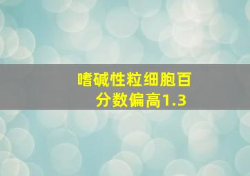 嗜碱性粒细胞百分数偏高1.3