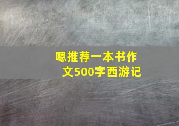 嗯推荐一本书作文500字西游记