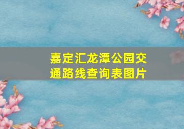 嘉定汇龙潭公园交通路线查询表图片