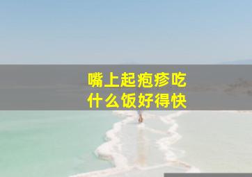 嘴上起疱疹吃什么饭好得快