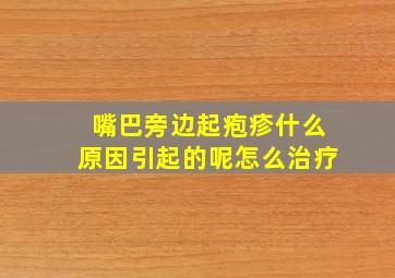 嘴巴旁边起疱疹什么原因引起的呢怎么治疗