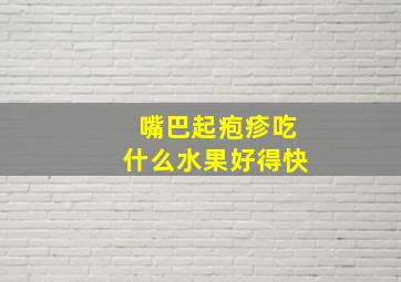 嘴巴起疱疹吃什么水果好得快