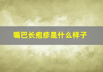 嘴巴长疱疹是什么样子