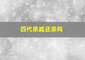 四代亲戚还亲吗