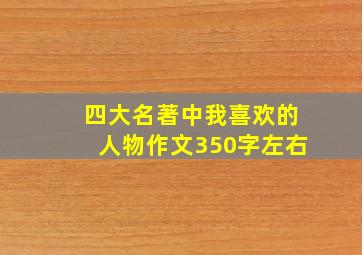 四大名著中我喜欢的人物作文350字左右