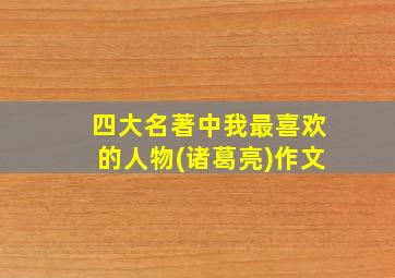 四大名著中我最喜欢的人物(诸葛亮)作文