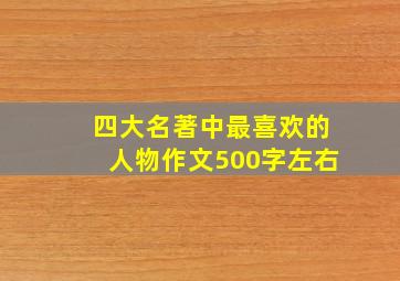 四大名著中最喜欢的人物作文500字左右