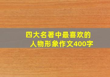 四大名著中最喜欢的人物形象作文400字