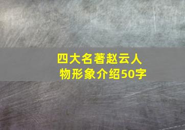 四大名著赵云人物形象介绍50字