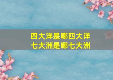 四大洋是哪四大洋七大洲是哪七大洲