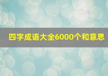 四字成语大全6000个和意思