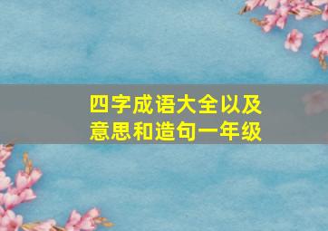 四字成语大全以及意思和造句一年级