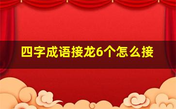 四字成语接龙6个怎么接