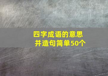 四字成语的意思并造句简单50个