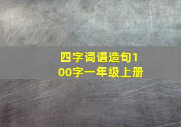 四字词语造句100字一年级上册