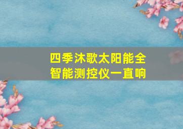 四季沐歌太阳能全智能测控仪一直响