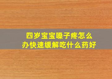 四岁宝宝嗓子疼怎么办快速缓解吃什么药好