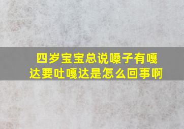 四岁宝宝总说嗓子有嘎达要吐嘎达是怎么回事啊