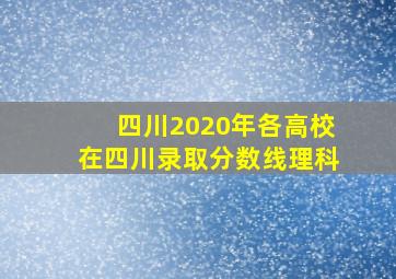 四川2020年各高校在四川录取分数线理科