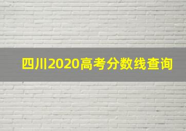 四川2020高考分数线查询