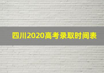 四川2020高考录取时间表