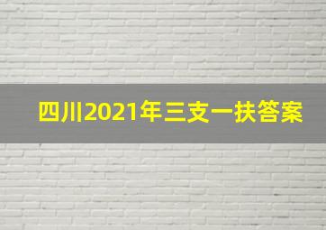 四川2021年三支一扶答案