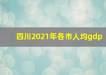 四川2021年各市人均gdp