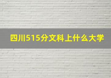 四川515分文科上什么大学