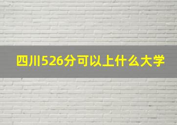 四川526分可以上什么大学