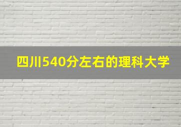 四川540分左右的理科大学