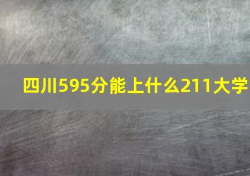 四川595分能上什么211大学