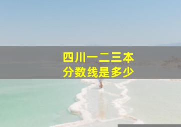 四川一二三本分数线是多少